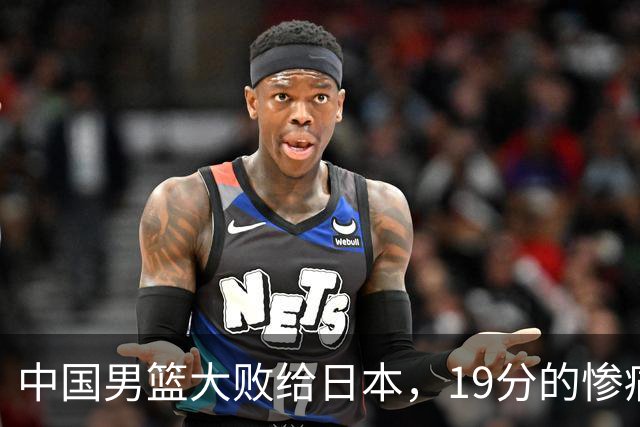 中国男篮大败给日本，19分的惨痛教训让人咋舌！